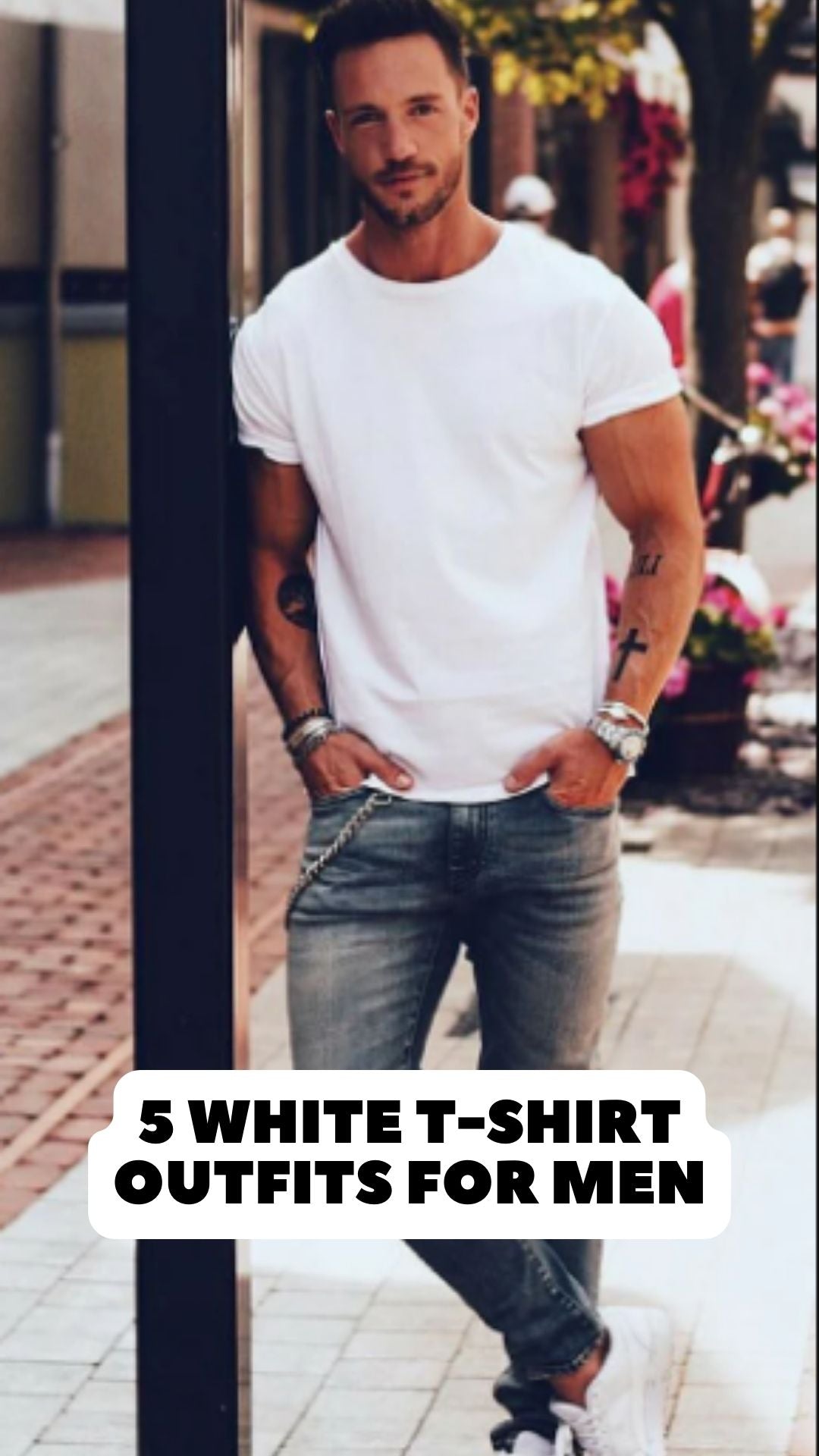 5 White T-Shirt Outfits For Men